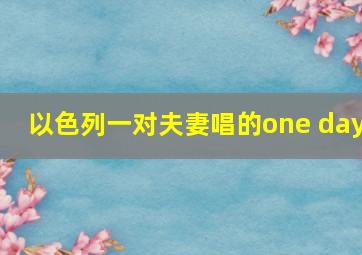 以色列一对夫妻唱的one day